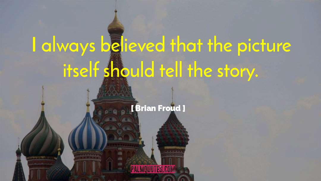 Brian Froud Quotes: I always believed that the
