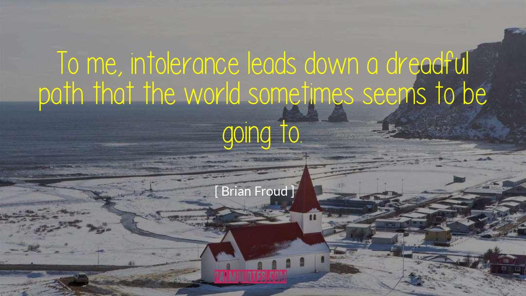 Brian Froud Quotes: To me, intolerance leads down
