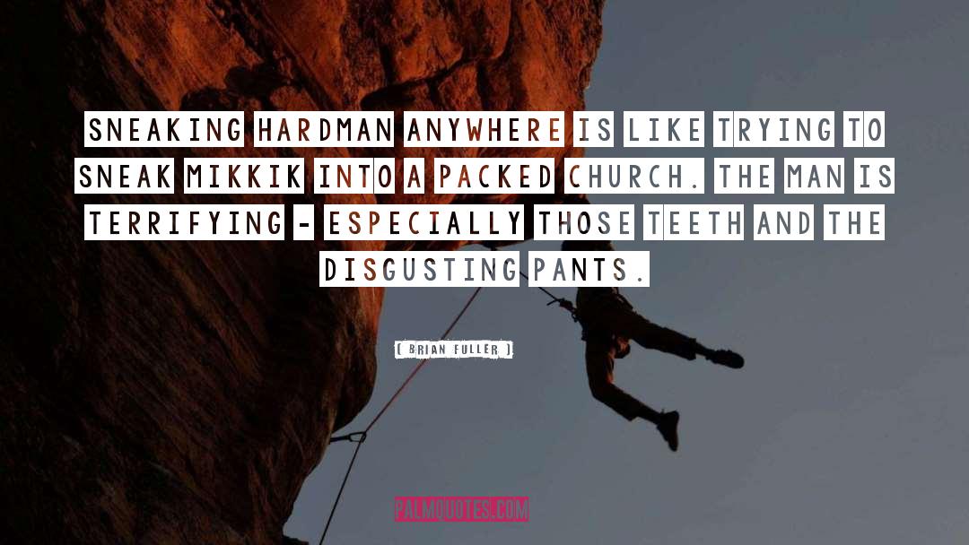 Brian Fuller Quotes: Sneaking Hardman anywhere is like