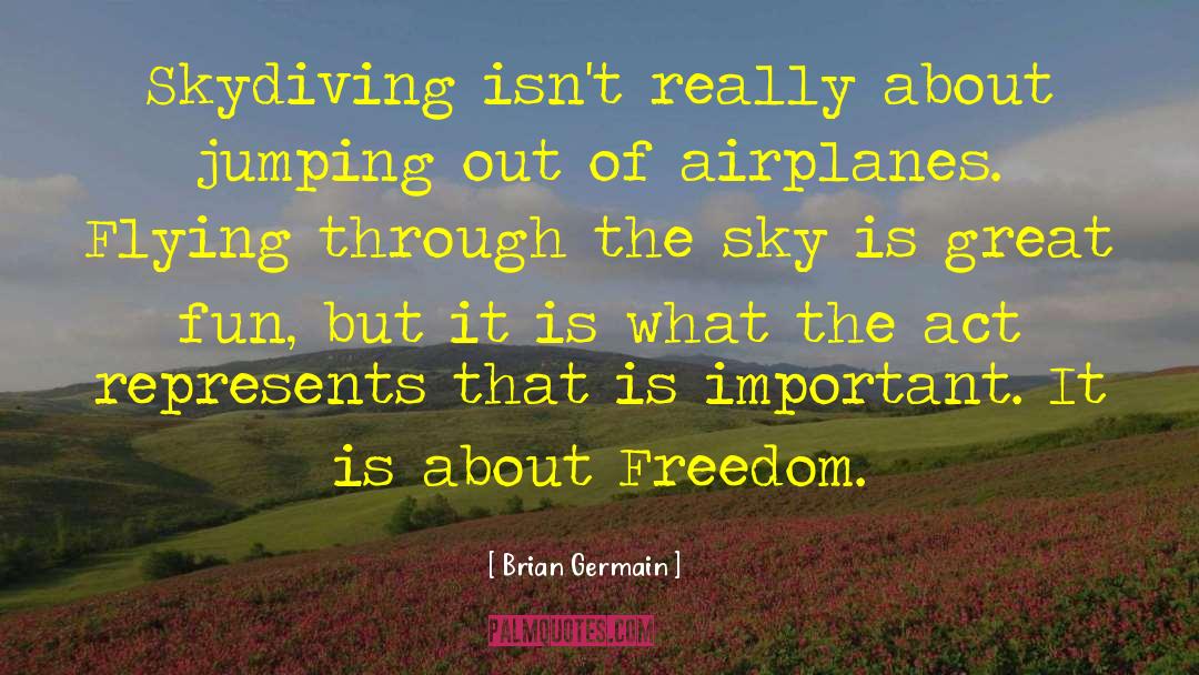 Brian Germain Quotes: Skydiving isn't really about jumping