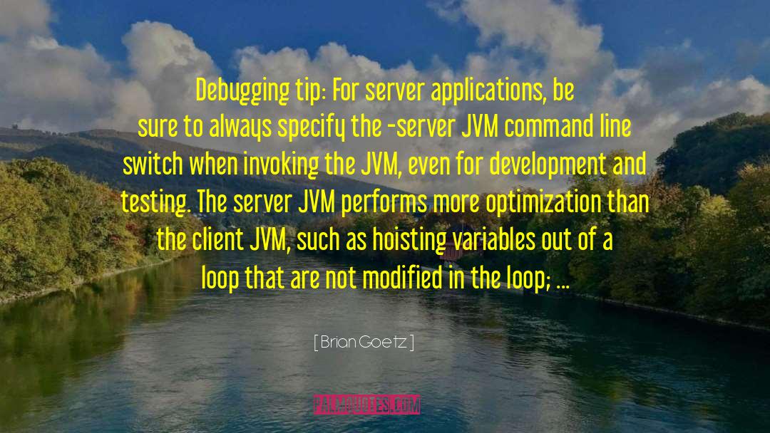 Brian Goetz Quotes: Debugging tip: For server applications,