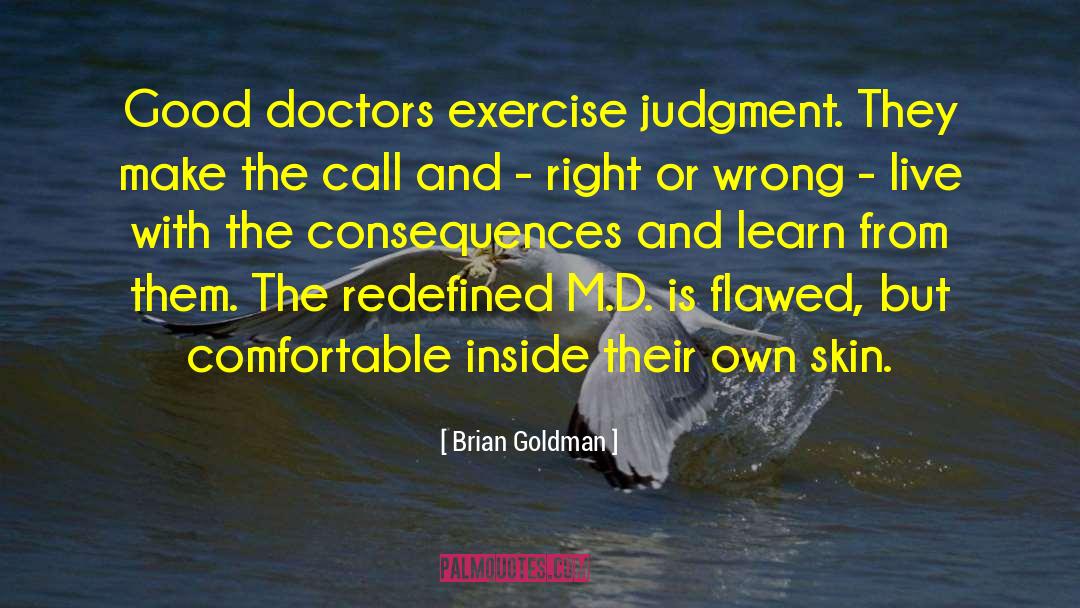 Brian Goldman Quotes: Good doctors exercise judgment. They