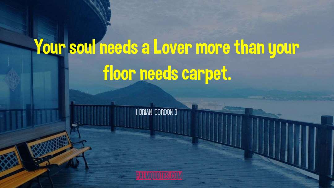 Brian Gordon Quotes: Your soul needs a Lover