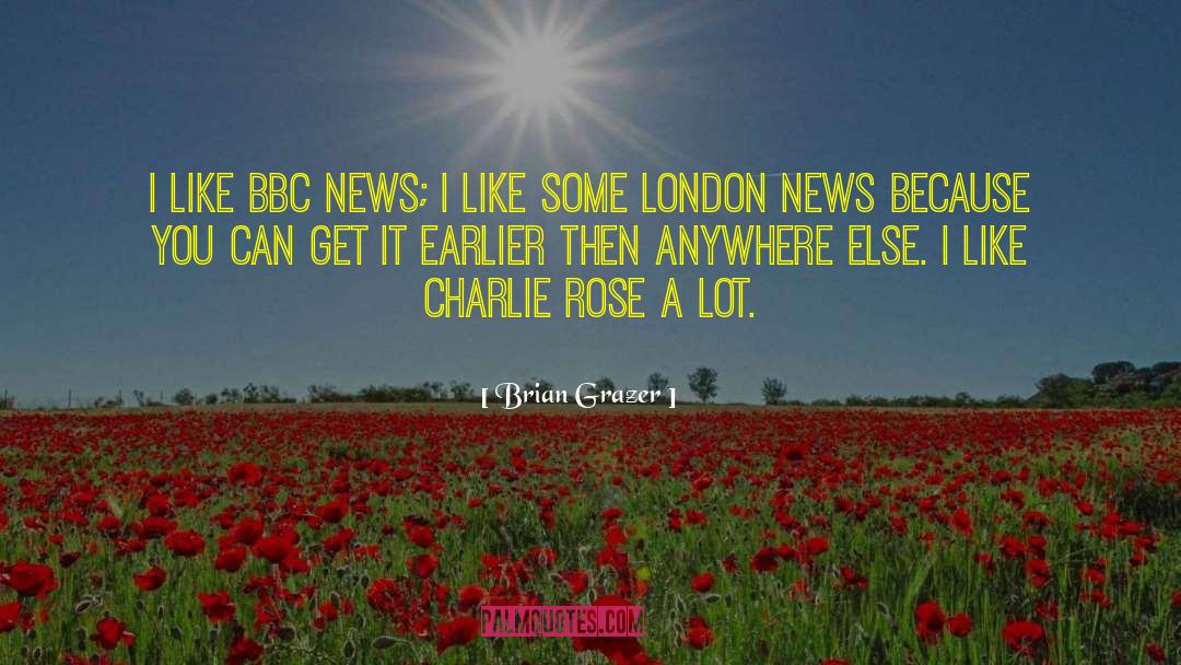 Brian Grazer Quotes: I like BBC news; I