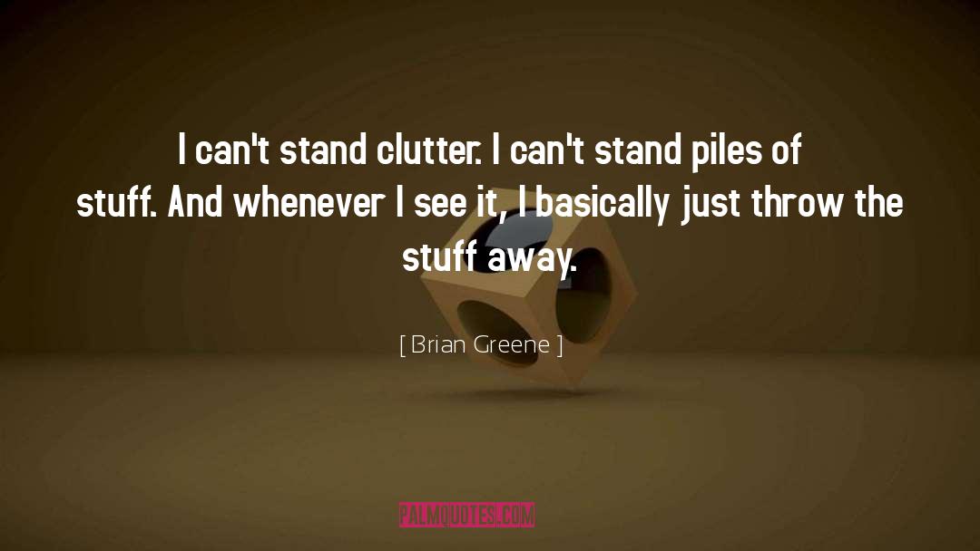 Brian Greene Quotes: I can't stand clutter. I