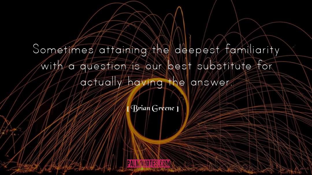 Brian Greene Quotes: Sometimes attaining the deepest familiarity