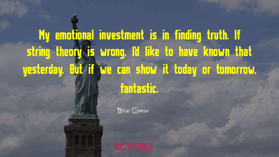 Brian Greene Quotes: My emotional investment is in