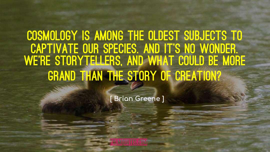 Brian Greene Quotes: Cosmology is among the oldest