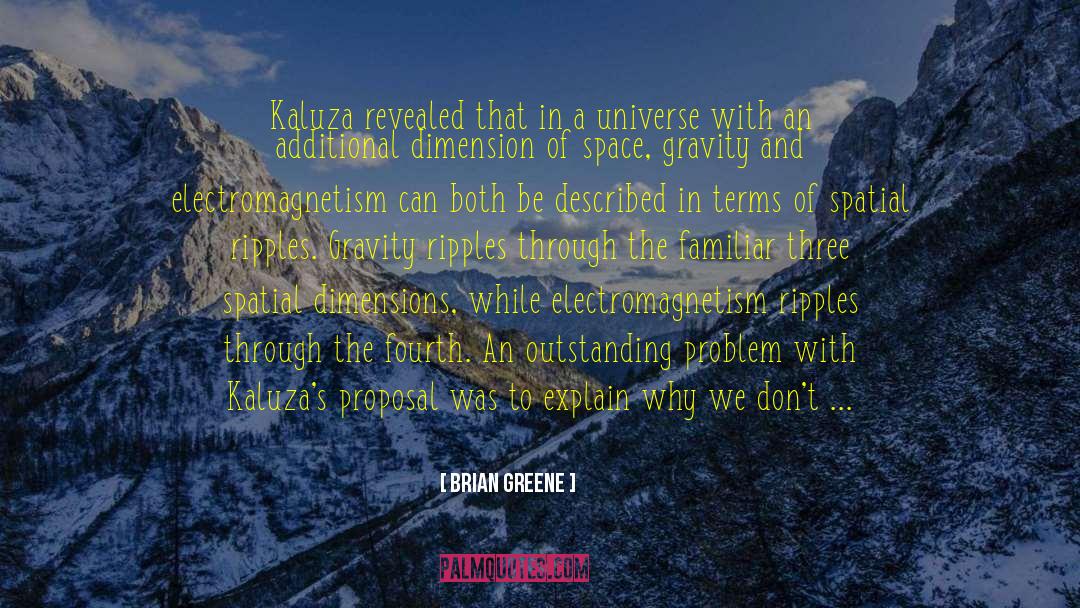 Brian Greene Quotes: Kaluza revealed that in a
