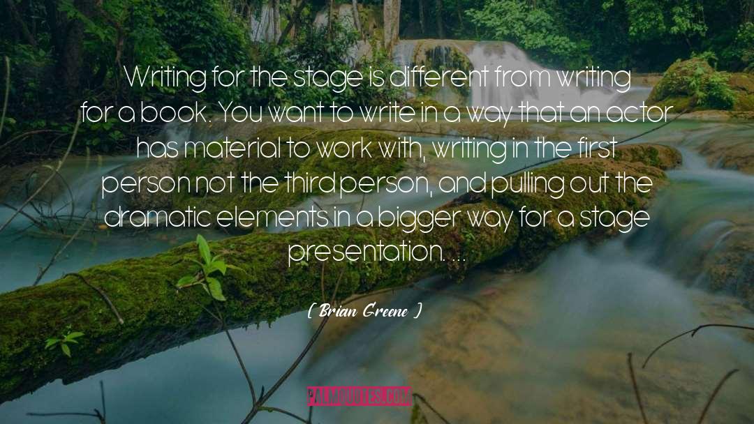 Brian Greene Quotes: Writing for the stage is