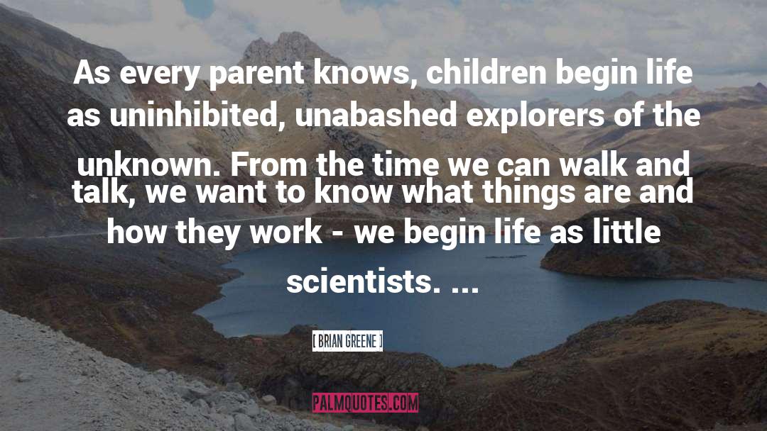 Brian Greene Quotes: As every parent knows, children