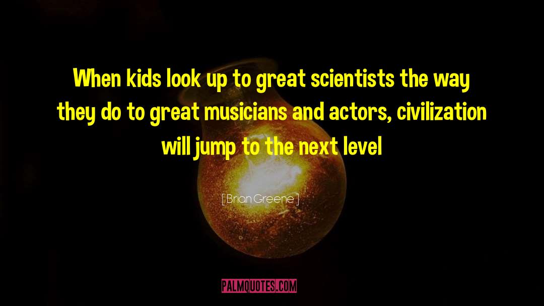 Brian Greene Quotes: When kids look up to