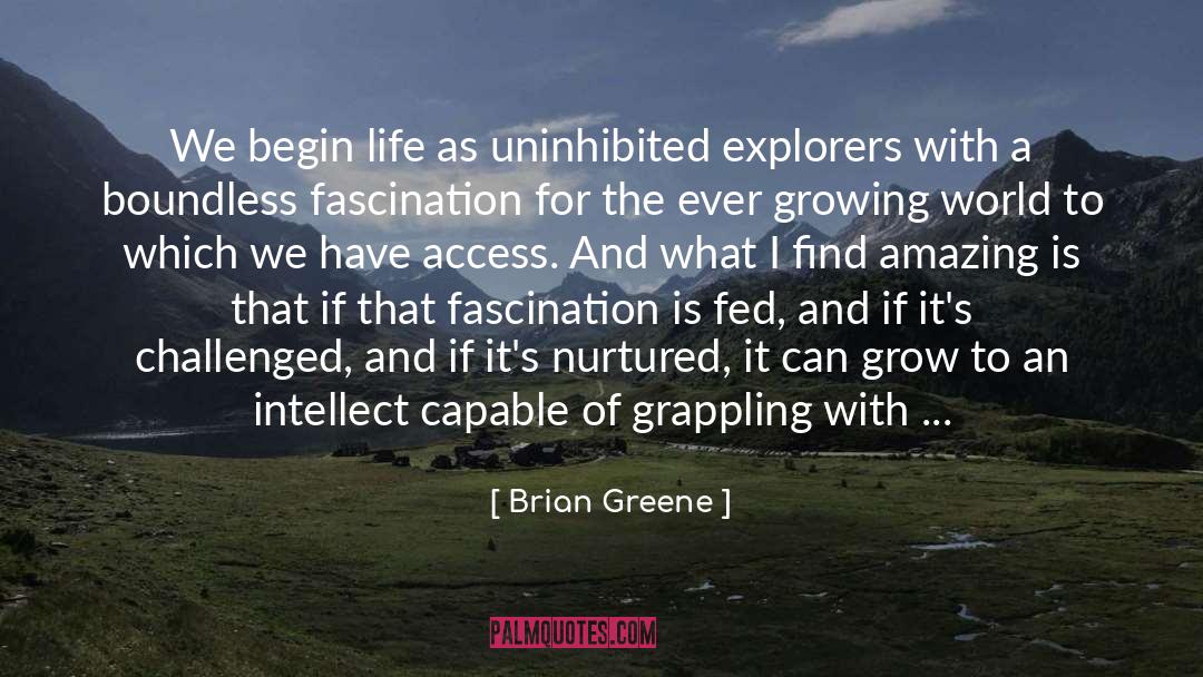 Brian Greene Quotes: We begin life as uninhibited