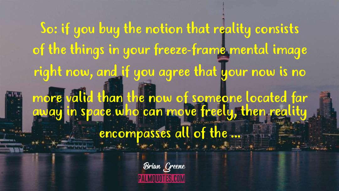 Brian Greene Quotes: So: if you buy the