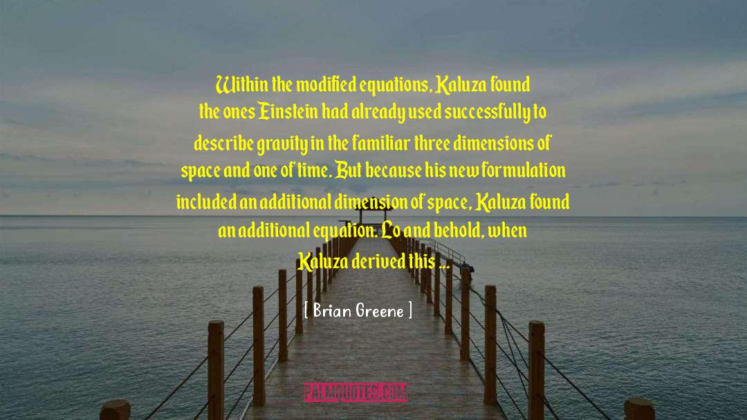 Brian Greene Quotes: Within the modified equations, Kaluza