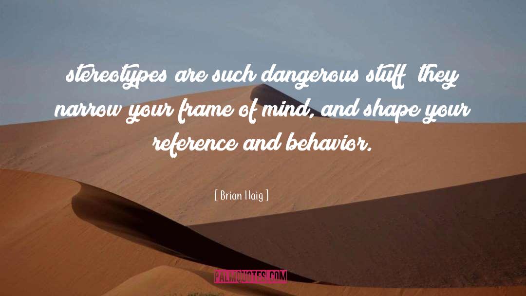 Brian Haig Quotes: stereotypes are such dangerous stuff;