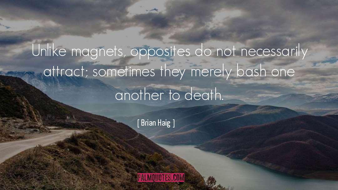 Brian Haig Quotes: Unlike magnets, opposites do not