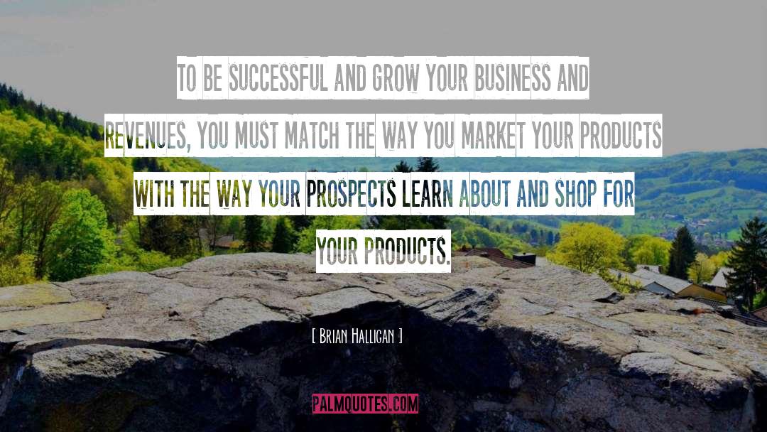 Brian Halligan Quotes: To be successful and grow