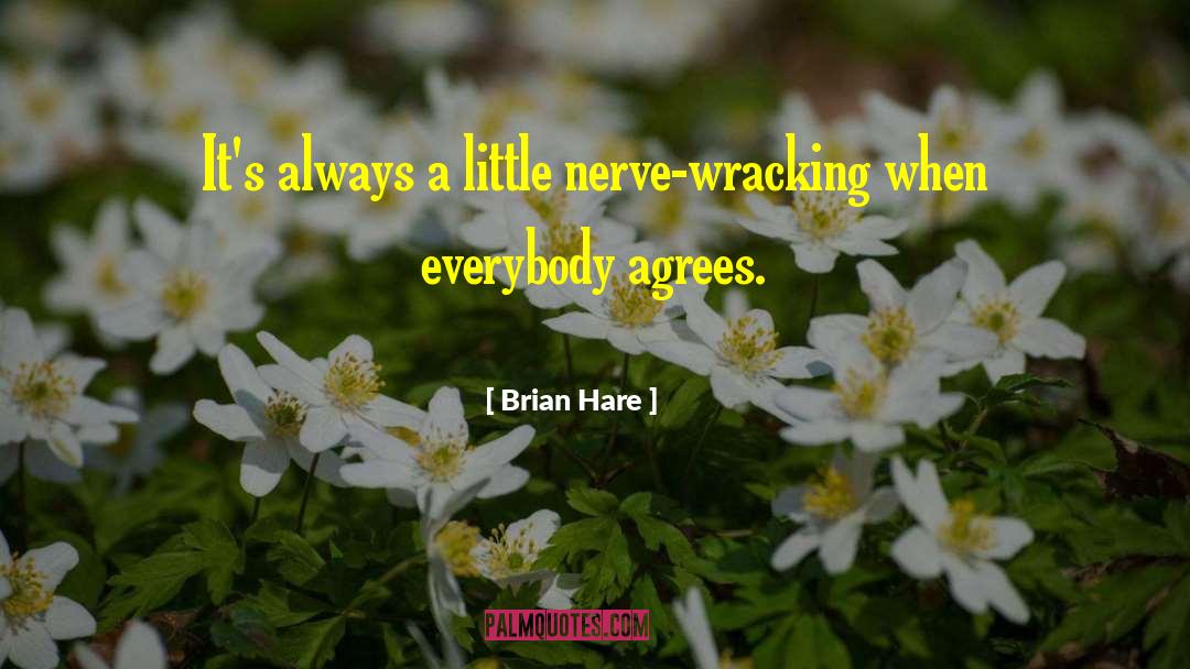 Brian Hare Quotes: It's always a little nerve-wracking