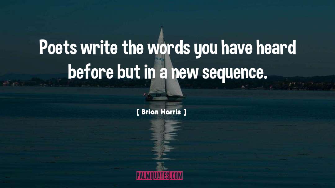 Brian Harris Quotes: Poets write the words you