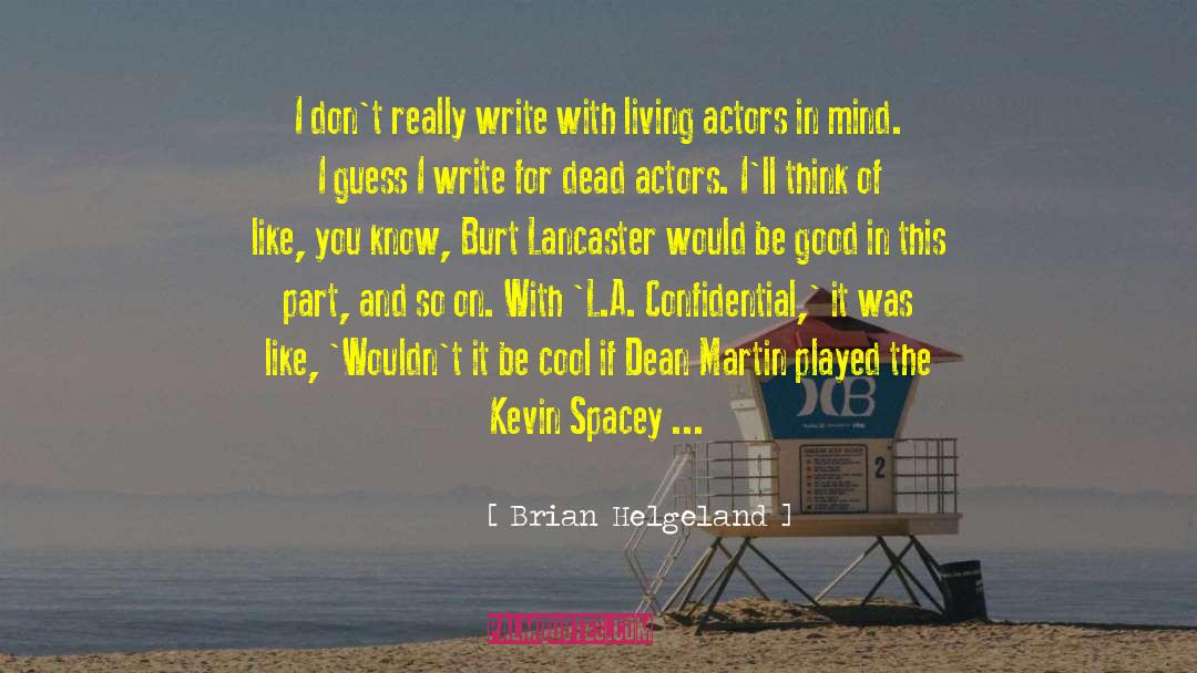 Brian Helgeland Quotes: I don't really write with