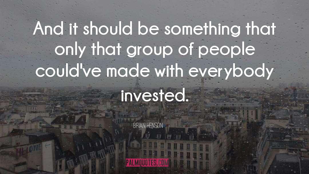 Brian Henson Quotes: And it should be something