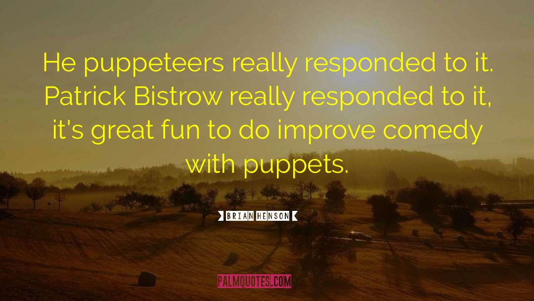 Brian Henson Quotes: He puppeteers really responded to