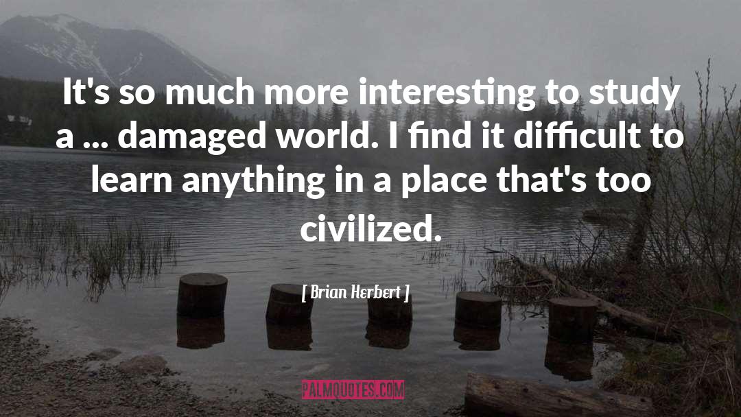 Brian Herbert Quotes: It's so much more interesting