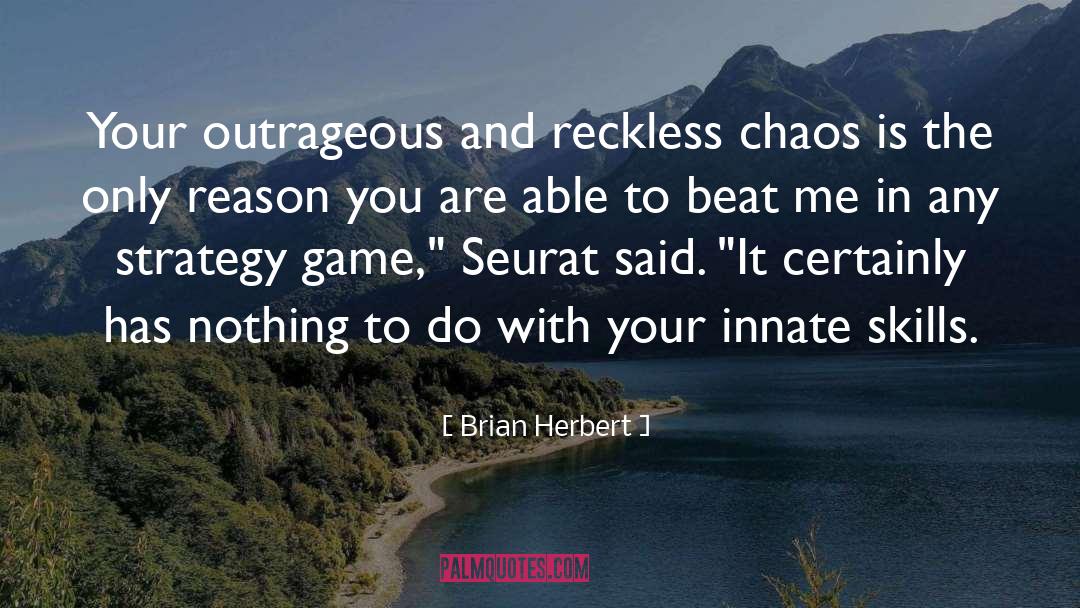 Brian Herbert Quotes: Your outrageous and reckless chaos