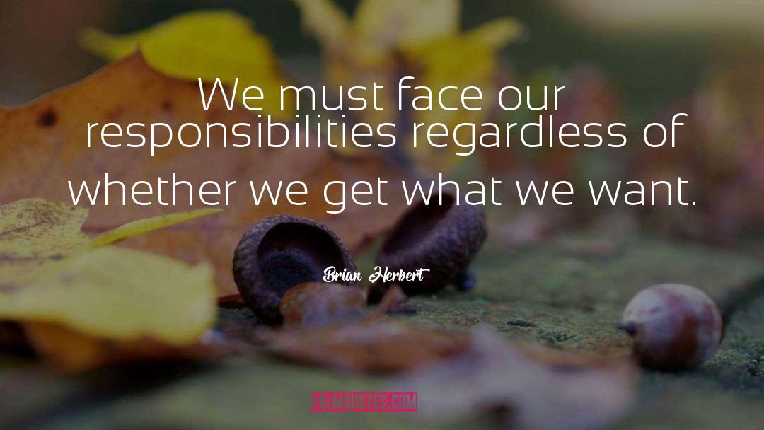 Brian Herbert Quotes: We must face our responsibilities