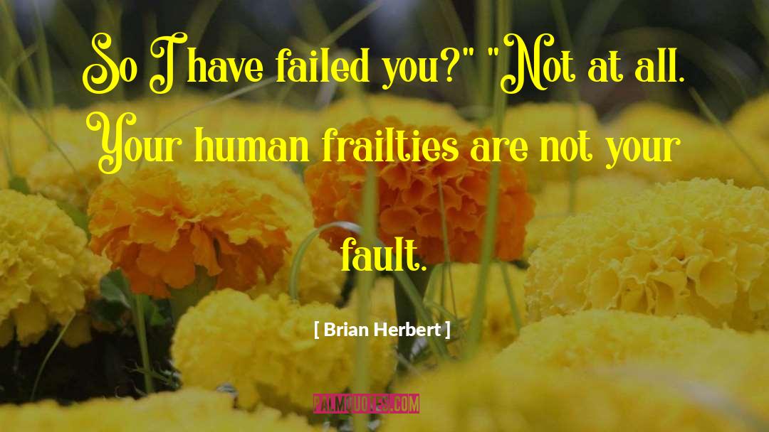 Brian Herbert Quotes: So I have failed you?