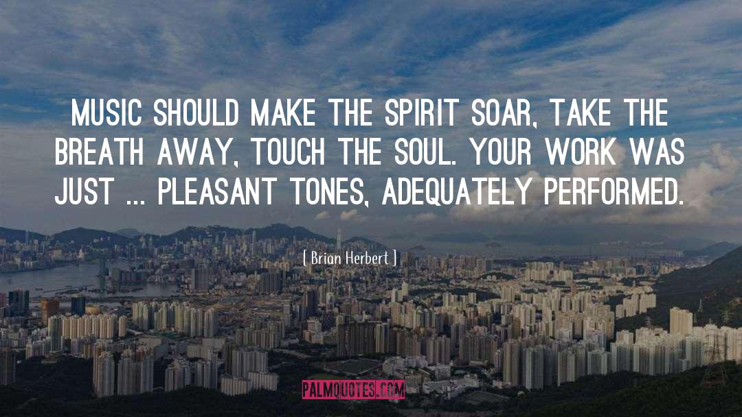 Brian Herbert Quotes: Music should make the spirit