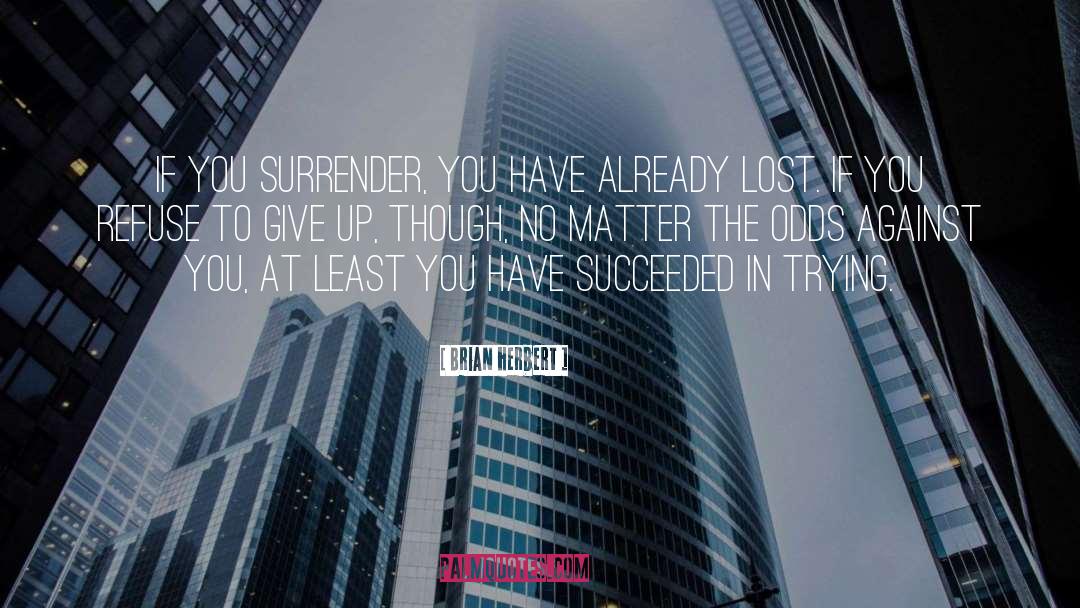 Brian Herbert Quotes: If you surrender, you have
