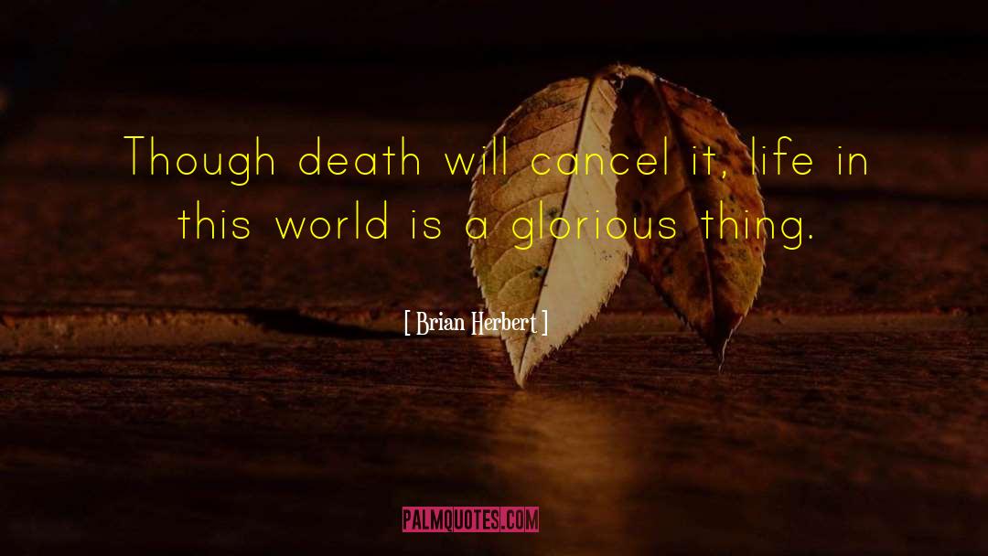 Brian Herbert Quotes: Though death will cancel it,
