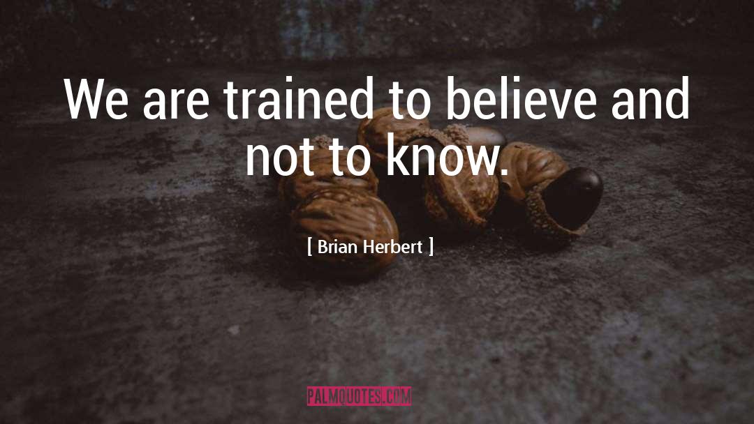 Brian Herbert Quotes: We are trained to believe