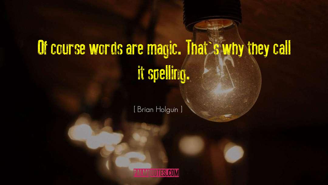 Brian Holguin Quotes: Of course words are magic.