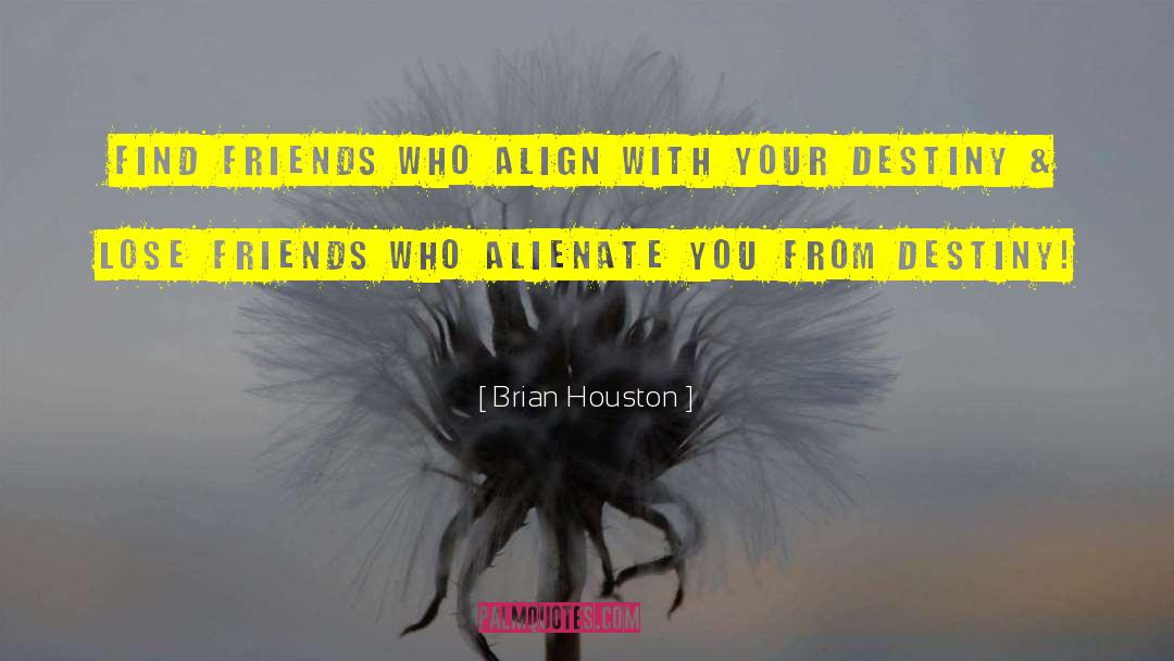 Brian Houston Quotes: Find friends who ALIGN with