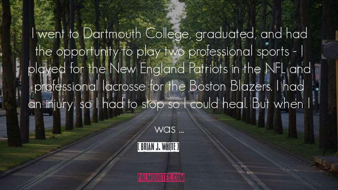 Brian J. White Quotes: I went to Dartmouth College,