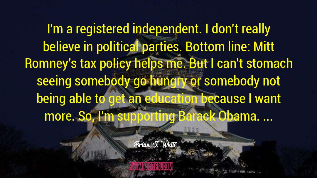 Brian J. White Quotes: I'm a registered independent. I