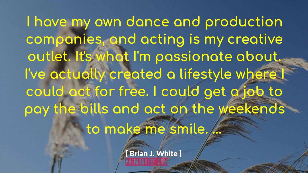 Brian J. White Quotes: I have my own dance