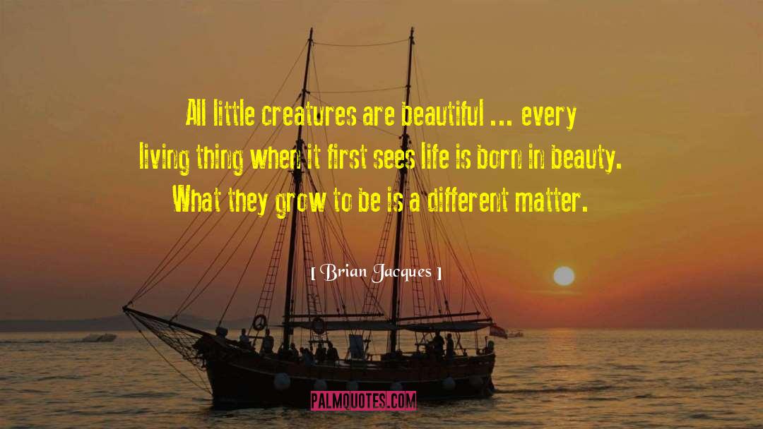 Brian Jacques Quotes: All little creatures are beautiful