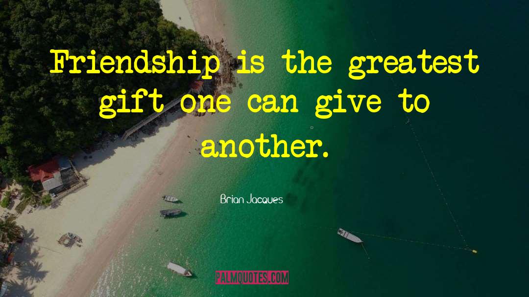 Brian Jacques Quotes: Friendship is the greatest gift