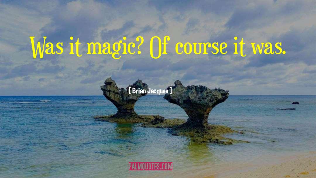 Brian Jacques Quotes: Was it magic? Of course