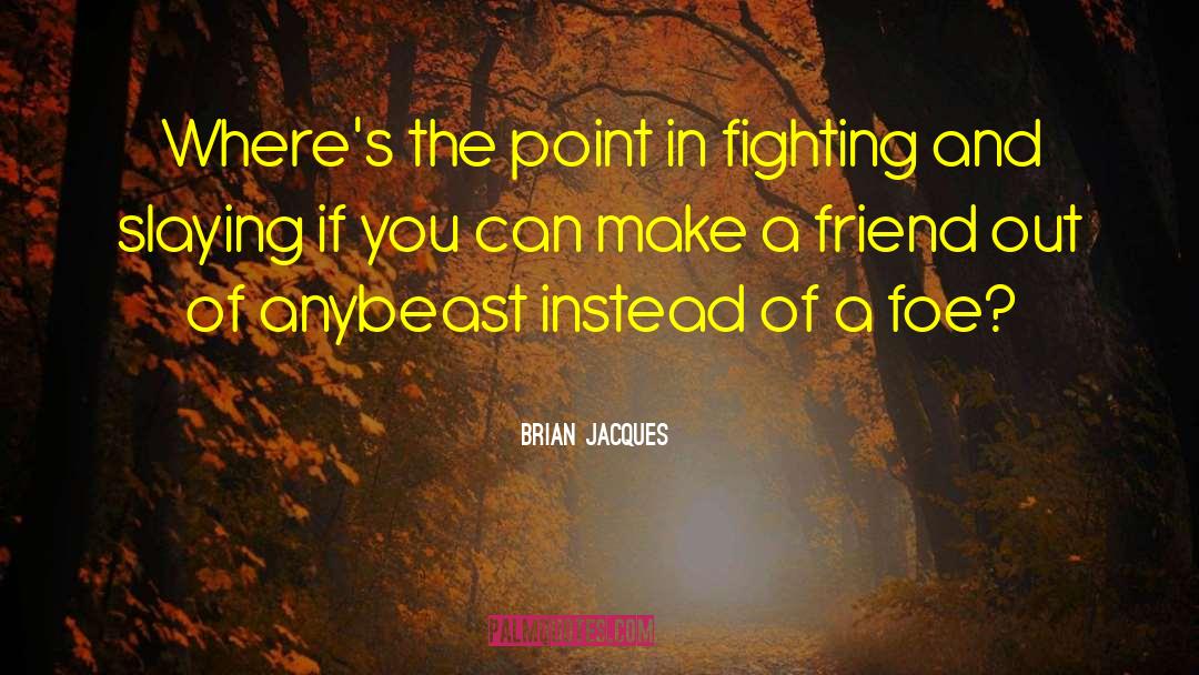 Brian Jacques Quotes: Where's the point in fighting