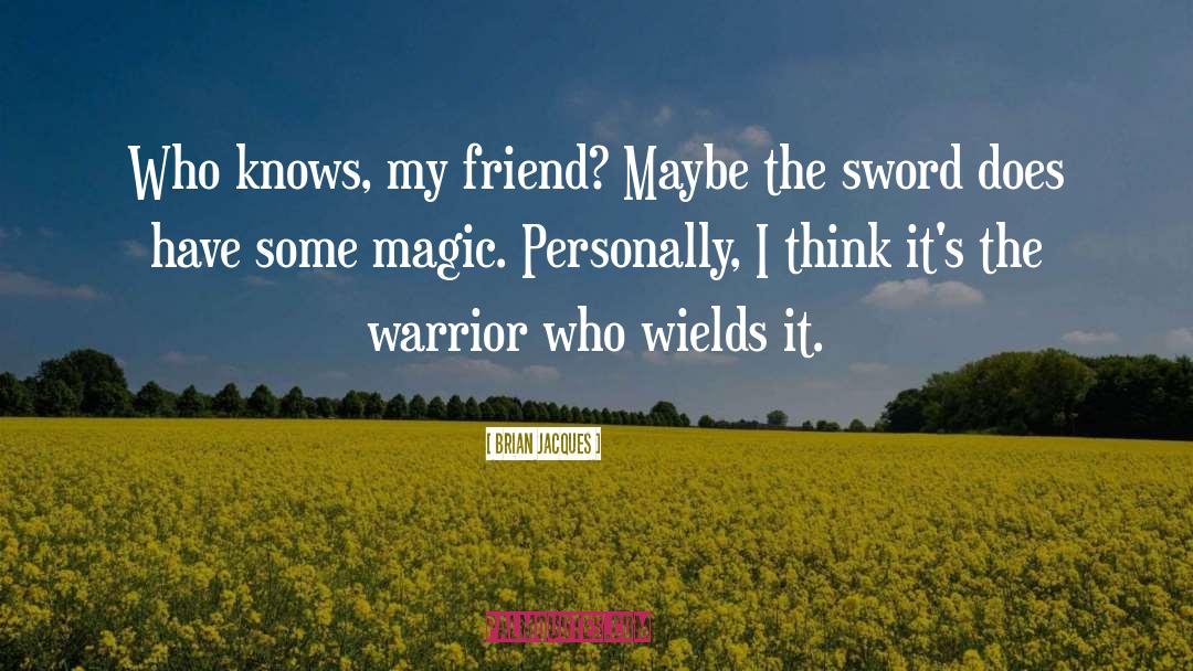 Brian Jacques Quotes: Who knows, my friend? Maybe