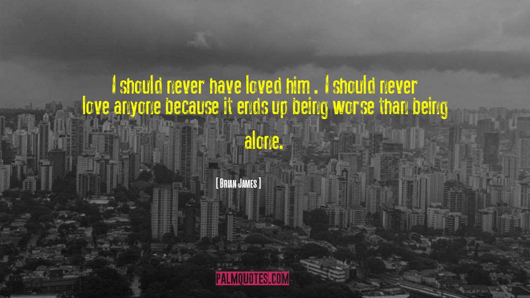 Brian James Quotes: I should never have loved