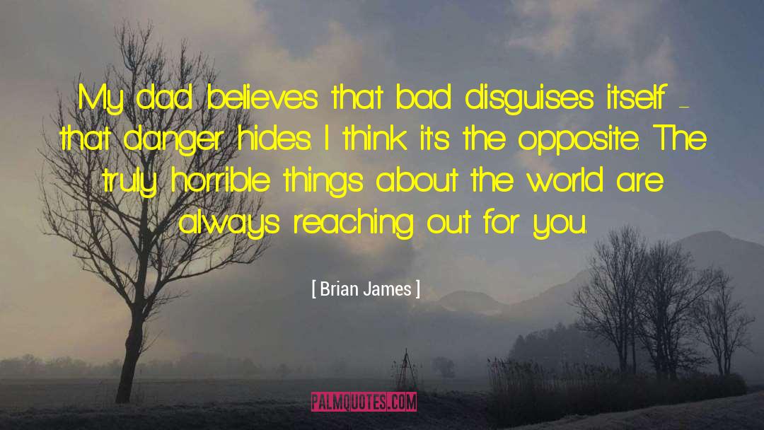 Brian James Quotes: My dad believes that bad