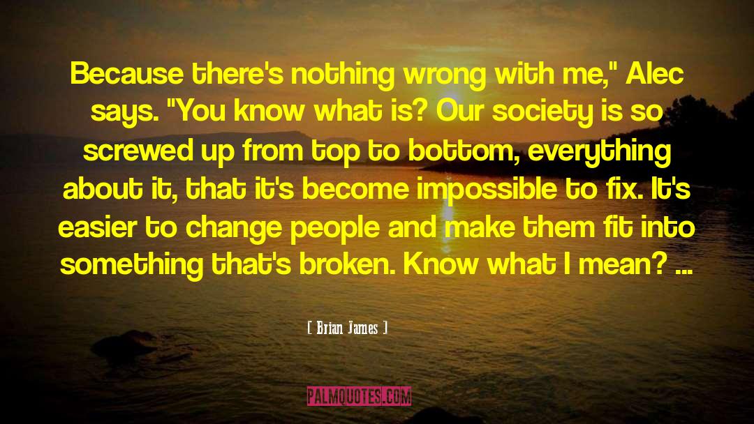 Brian James Quotes: Because there's nothing wrong with