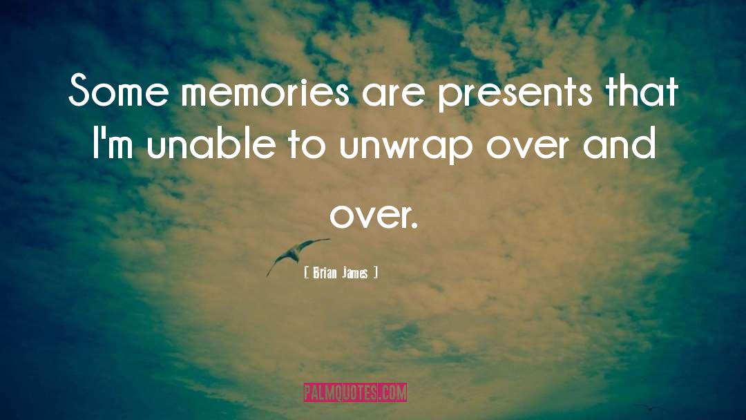 Brian James Quotes: Some memories are presents that
