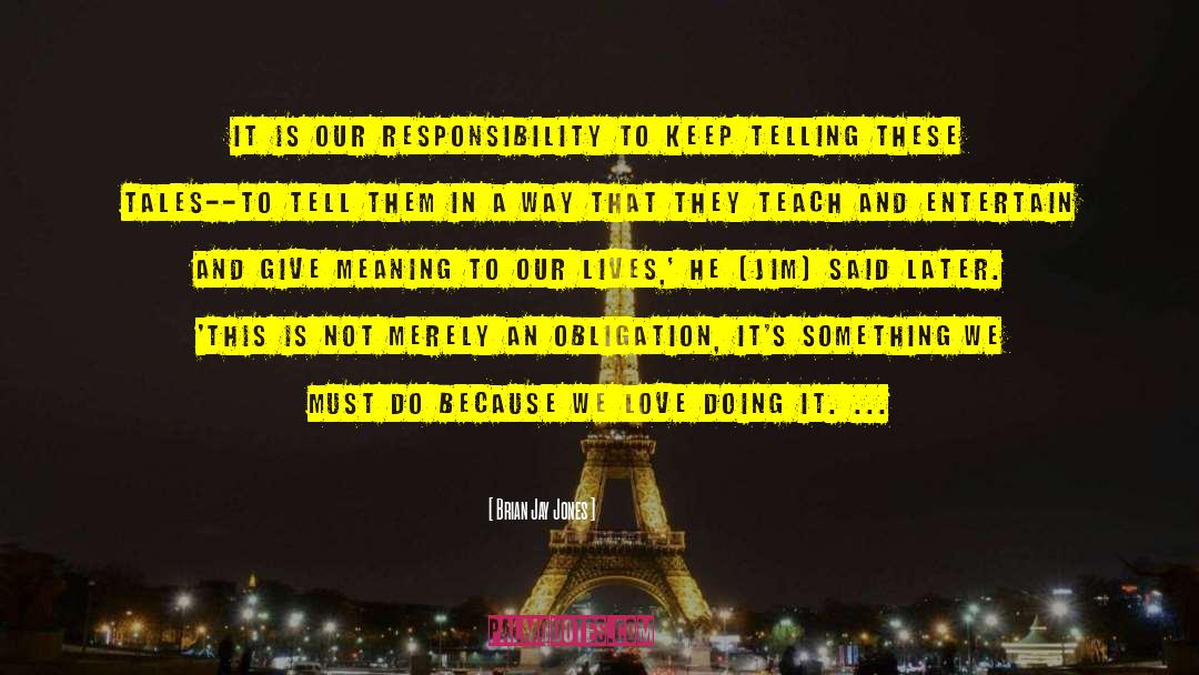 Brian Jay Jones Quotes: It is our responsibility to